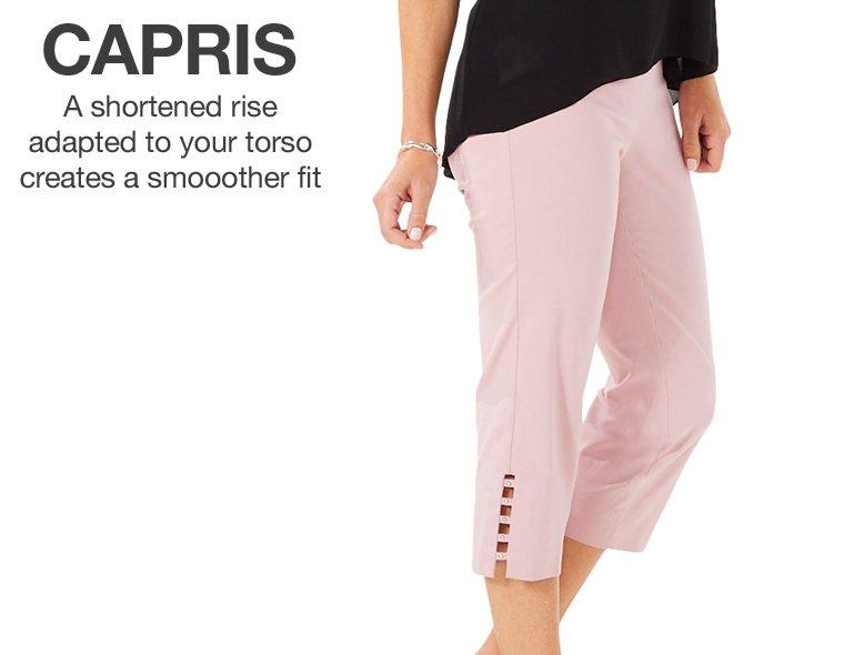 Capris - A shortened rise adapted to your torso creates a smoother fit