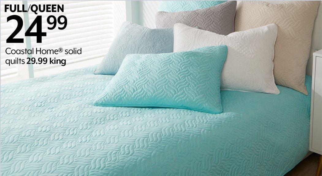 FULL/QUEEN 24.99 Coastal Home® solid quilts 29.99 king