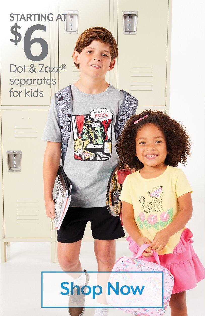 STARTING AT $6 Dot & Zazz® separates for kids