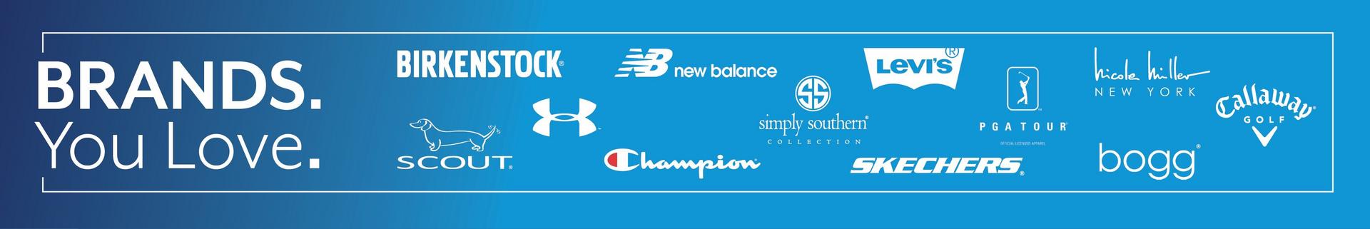 Brands you love, Birkenstock, Scout, Bogg, New Balance, Levi's, Simply Southern, Champion, Nicole Miller, Skechers, Under Armour,PGA Tour, Callaway