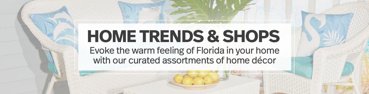 Home Trends & Shop - Evoke the warm feeling of Florida in your home with our curated assortments of home decor.