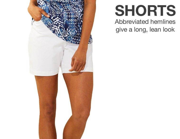 Shorts - Abbreviated hemlines give a long, lean look