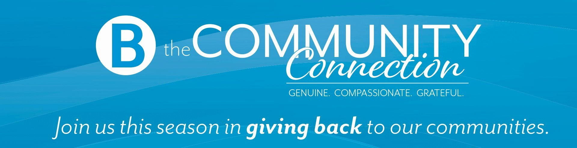 B the Community Connection | Genuine, Compassionate, Grateful | Join us this season in giving back to our communities.
